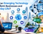 How Can Emerging Technology Transform Businesses and Everyday Life?