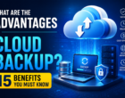 What Are the Advantages of Cloud Backup? 15 Benefits You Must Know